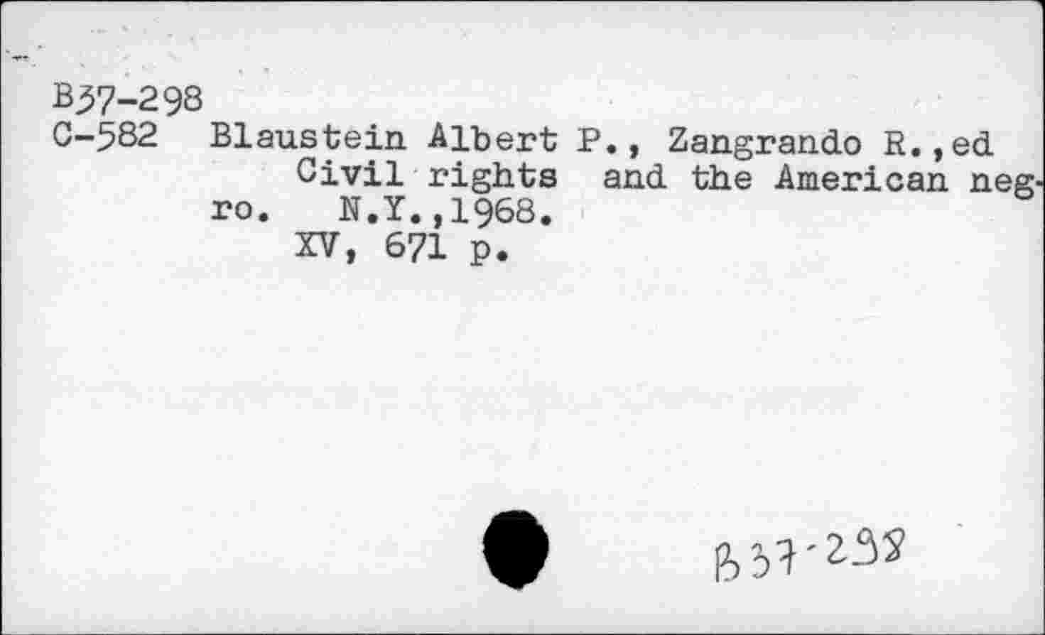 ﻿B37-298
0-582 Blaustein Albert P., Zangrando R.,ed
Civil rights and the American neg' ro. N.Y.,1968.
XV, 671 p.
ft 51'2-32